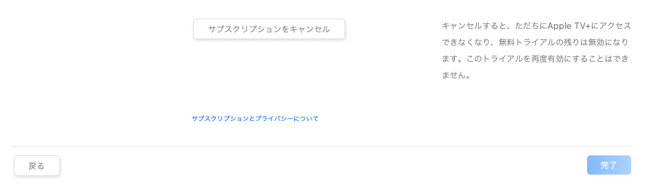 キャンセルすると、ただちにApple TV+にアクセスできなくなり、無料トライアルの残りは無効になります。このトライアルを再度有効にすることはできません。
